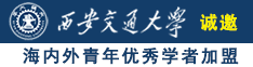 男人日美女的视频诚邀海内外青年优秀学者加盟西安交通大学